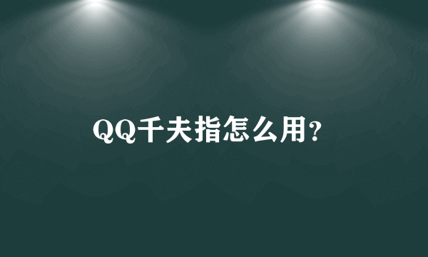 QQ千夫指怎么用？