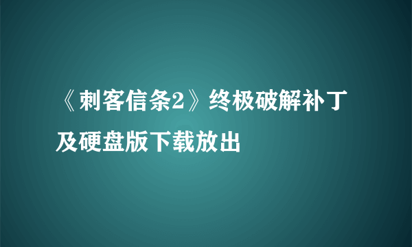 《刺客信条2》终极破解补丁及硬盘版下载放出