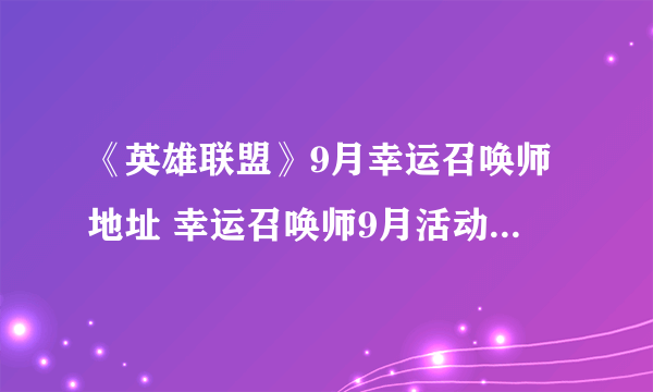 《英雄联盟》9月幸运召唤师地址 幸运召唤师9月活动地址入口