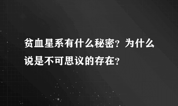 贫血星系有什么秘密？为什么说是不可思议的存在？