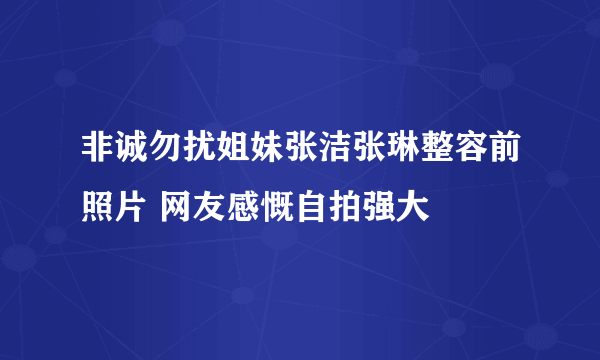 非诚勿扰姐妹张洁张琳整容前照片 网友感慨自拍强大