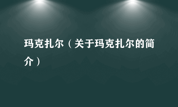 玛克扎尔（关于玛克扎尔的简介）