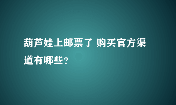 葫芦娃上邮票了 购买官方渠道有哪些？