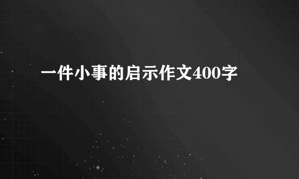 一件小事的启示作文400字