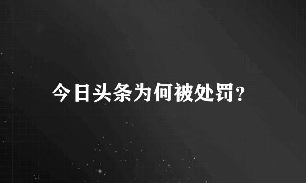 今日头条为何被处罚？