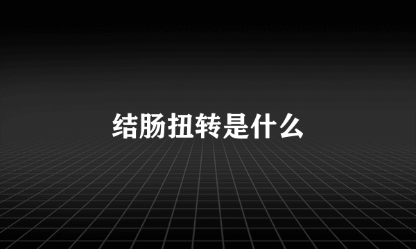 结肠扭转是什么