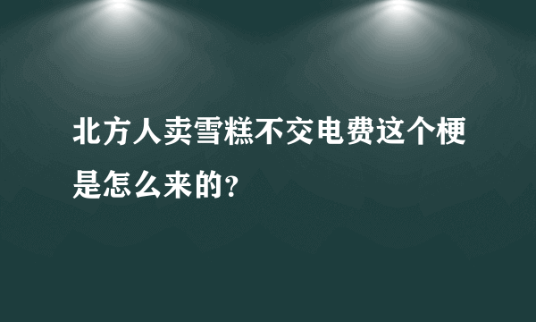 北方人卖雪糕不交电费这个梗是怎么来的？