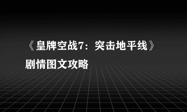 《皇牌空战7：突击地平线》剧情图文攻略