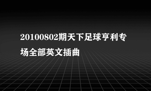 20100802期天下足球亨利专场全部英文插曲