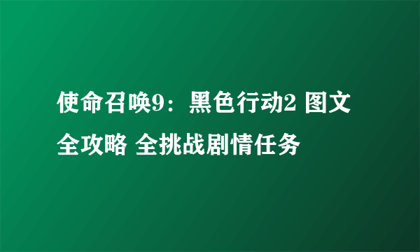 使命召唤9：黑色行动2 图文全攻略 全挑战剧情任务