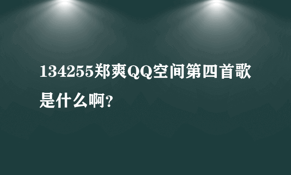 134255郑爽QQ空间第四首歌是什么啊？