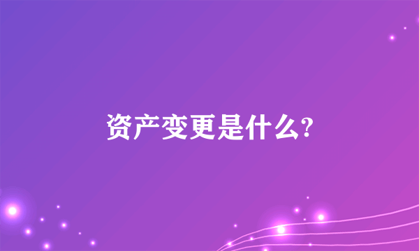 资产变更是什么?