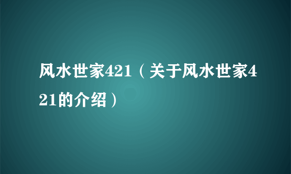 风水世家421（关于风水世家421的介绍）