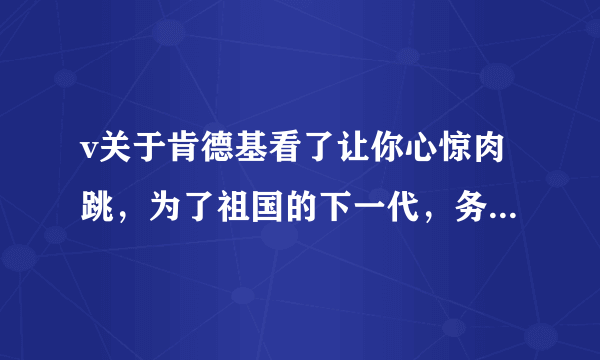 v关于肯德基看了让你心惊肉跳，为了祖国的下一代，务必转载~谢