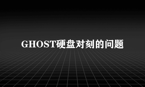 GHOST硬盘对刻的问题