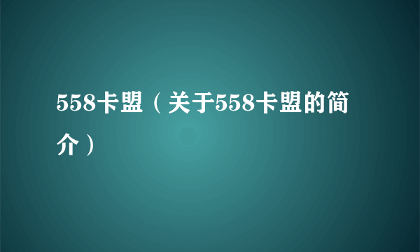 558卡盟（关于558卡盟的简介）