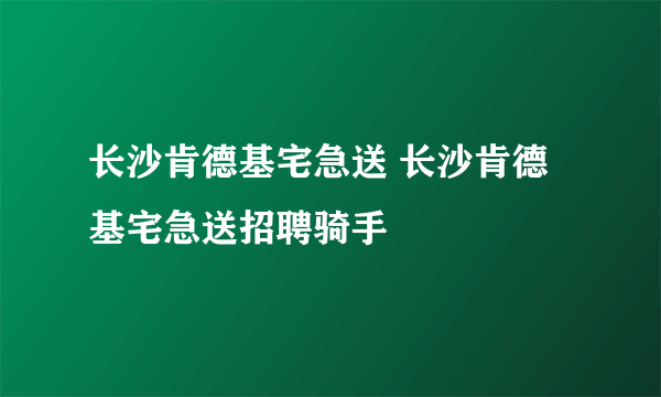 长沙肯德基宅急送 长沙肯德基宅急送招聘骑手