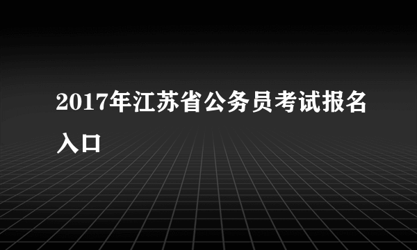 2017年江苏省公务员考试报名入口