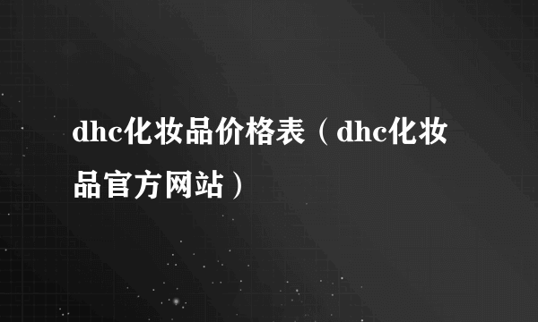 dhc化妆品价格表（dhc化妆品官方网站）