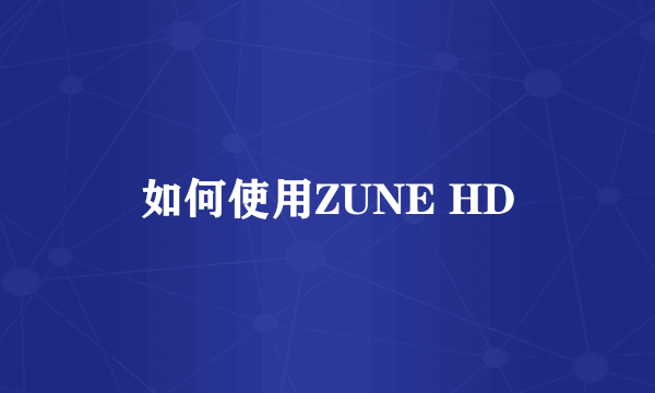 如何使用ZUNE HD