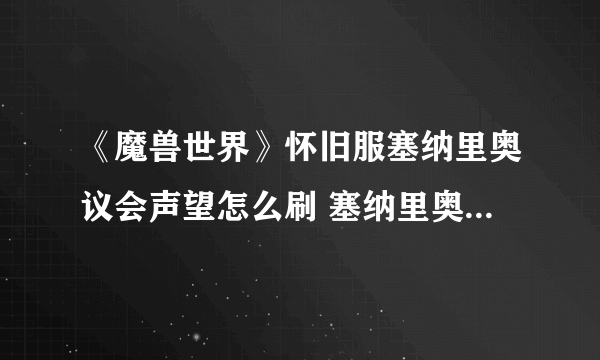 《魔兽世界》怀旧服塞纳里奥议会声望怎么刷 塞纳里奥议会声望速刷指南