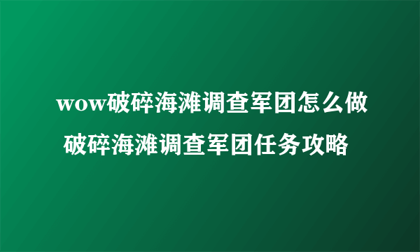 wow破碎海滩调查军团怎么做 破碎海滩调查军团任务攻略