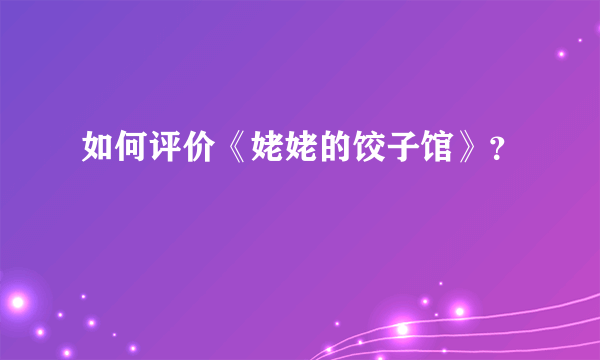 如何评价《姥姥的饺子馆》？