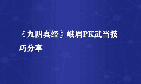 《九阴真经》峨眉PK武当技巧分享