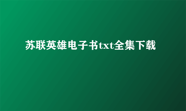 苏联英雄电子书txt全集下载