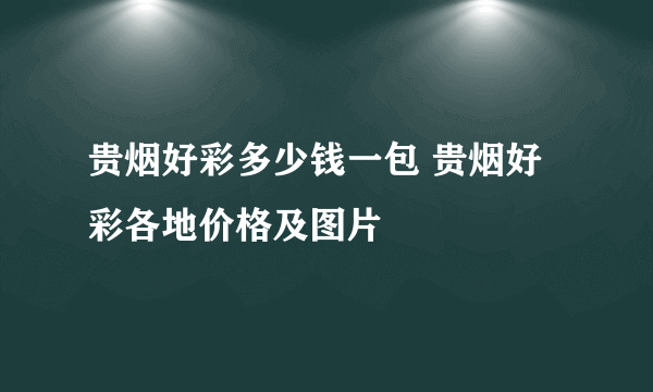 贵烟好彩多少钱一包 贵烟好彩各地价格及图片