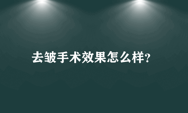 去皱手术效果怎么样？