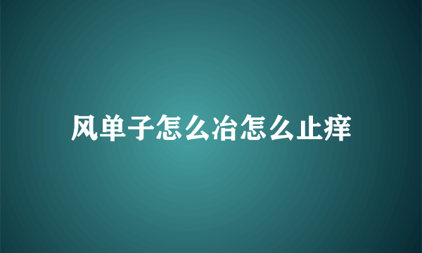 风单子怎么冶怎么止痒