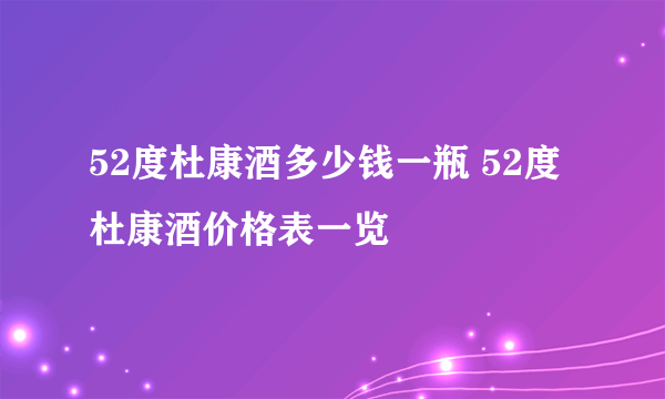 52度杜康酒多少钱一瓶 52度杜康酒价格表一览