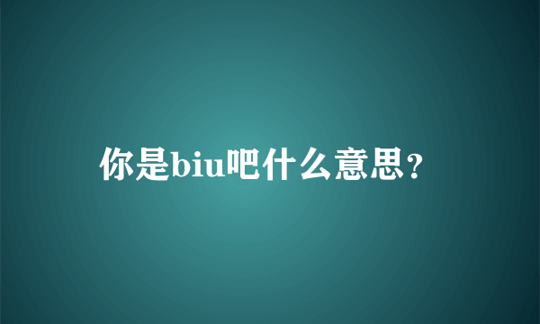 你是biu吧什么意思？