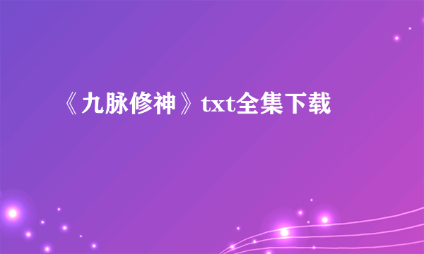 《九脉修神》txt全集下载