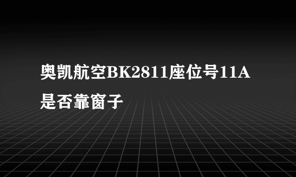 奥凯航空BK2811座位号11A是否靠窗子