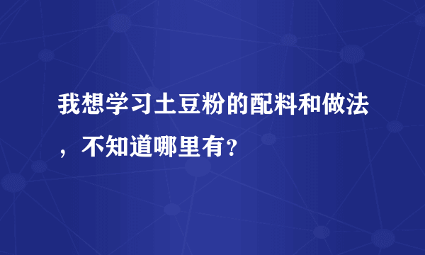 我想学习土豆粉的配料和做法，不知道哪里有？