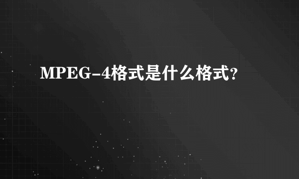 MPEG-4格式是什么格式？