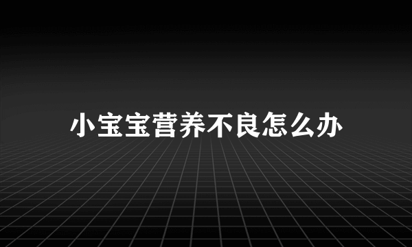 小宝宝营养不良怎么办