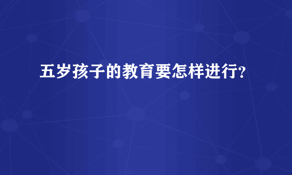 五岁孩子的教育要怎样进行？