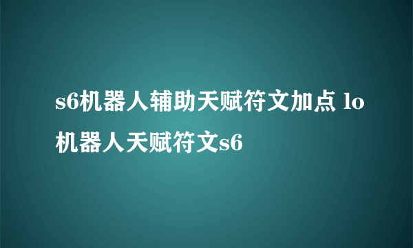 s6机器人辅助天赋符文加点 lo机器人天赋符文s6