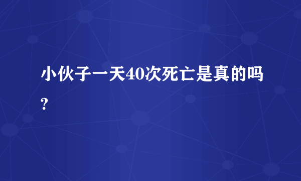 小伙子一天40次死亡是真的吗?