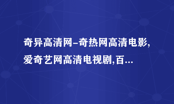 奇异高清网-奇热网高清电影,爱奇艺网高清电视剧,百度影音电影网