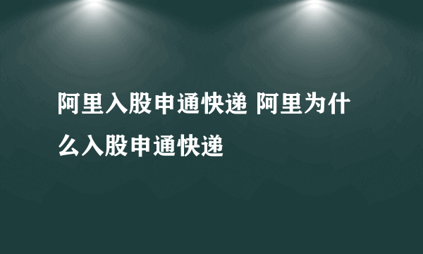 阿里入股申通快递 阿里为什么入股申通快递