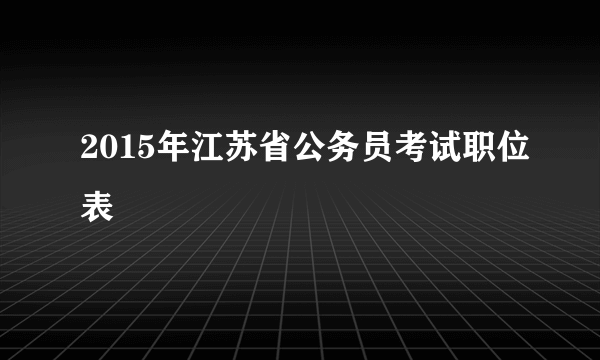 2015年江苏省公务员考试职位表