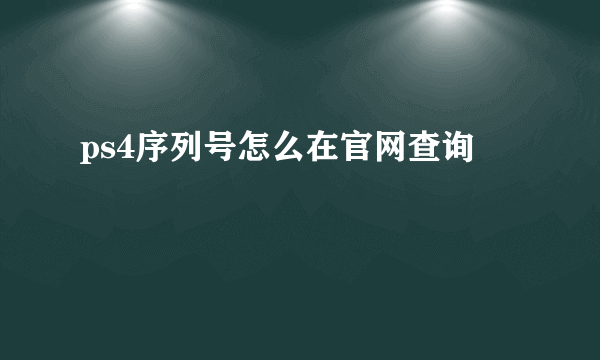 ps4序列号怎么在官网查询