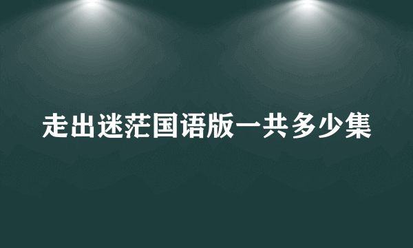 走出迷茫国语版一共多少集