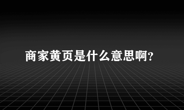 商家黄页是什么意思啊？