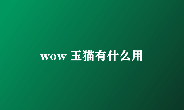 wow 玉猫有什么用