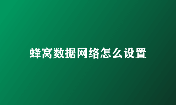 蜂窝数据网络怎么设置